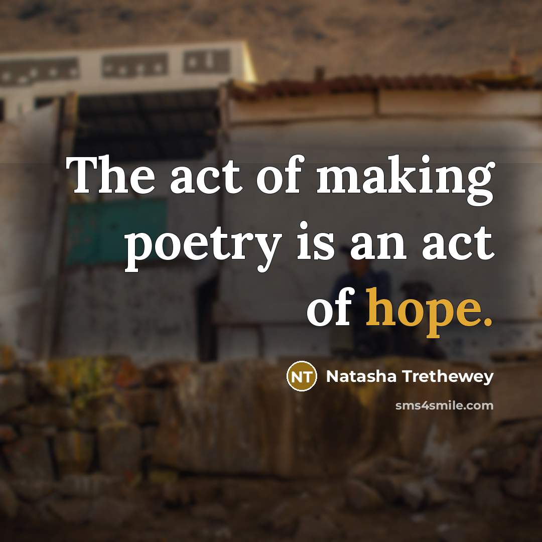 “The act of making poetry is an act of hope.…” quote by Natasha Trethewey