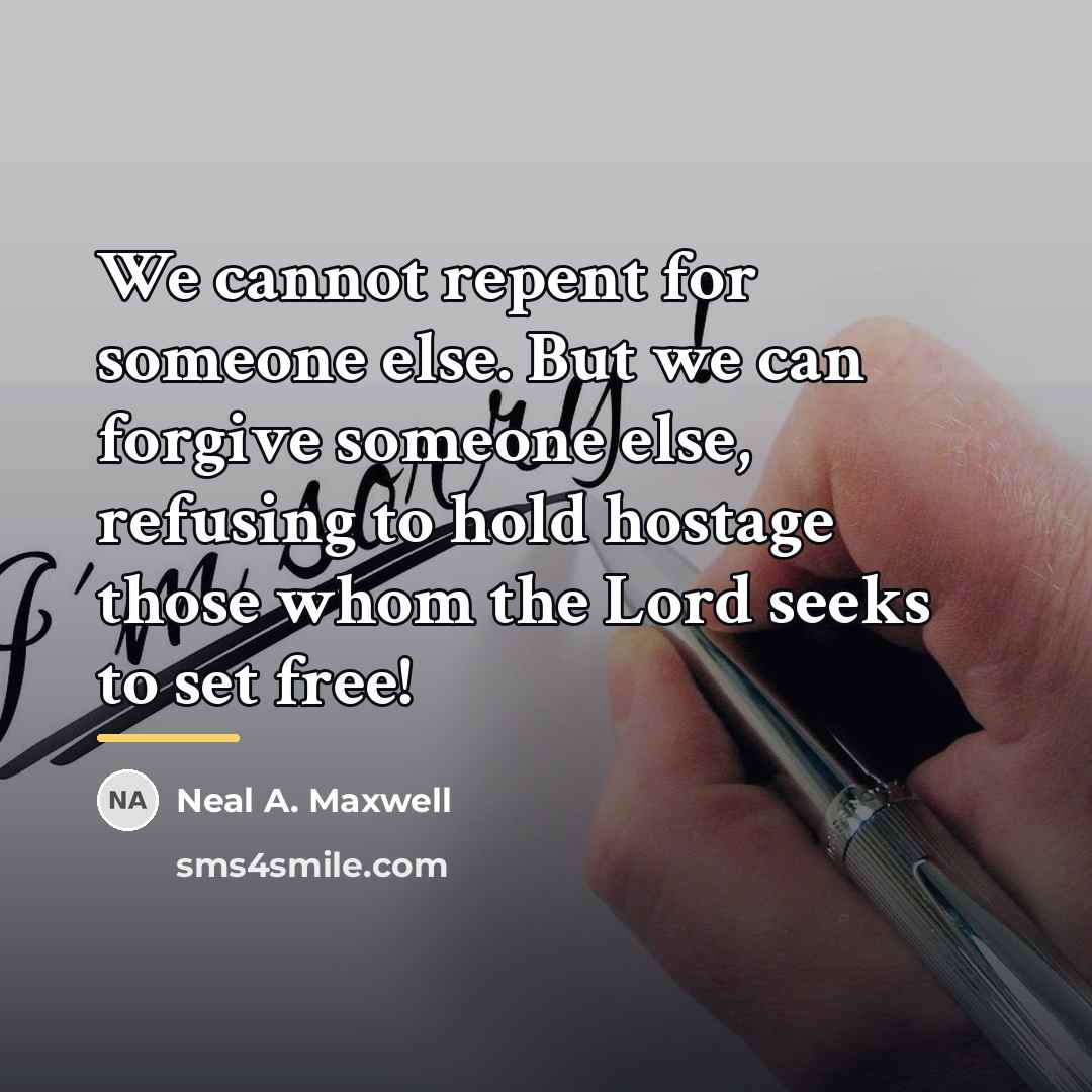 “We cannot repent for someone else. But we can forgive…” quote by Neal A. Maxwell