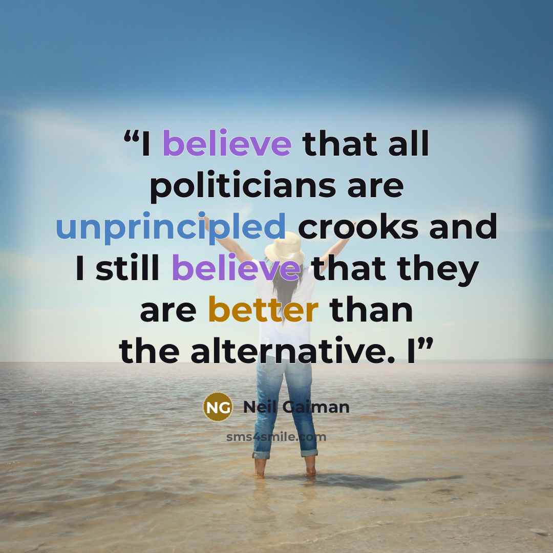“I believe that all politicians are unprincipled crooks and I still believe that they are better than the alternative. I” quote by Neil Gaiman