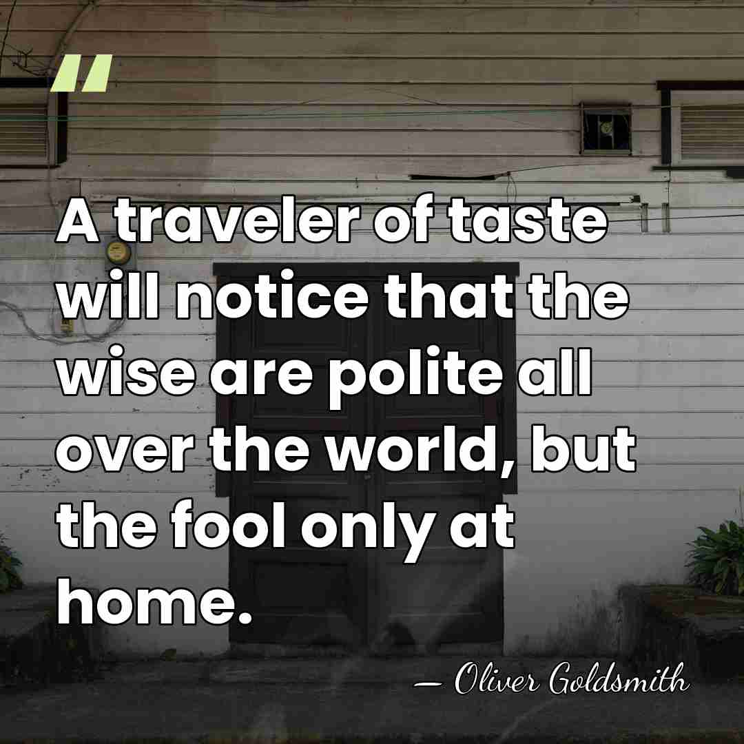 A traveler of taste will notice that the wise are polite all&hellip; - Oliver Goldsmith
