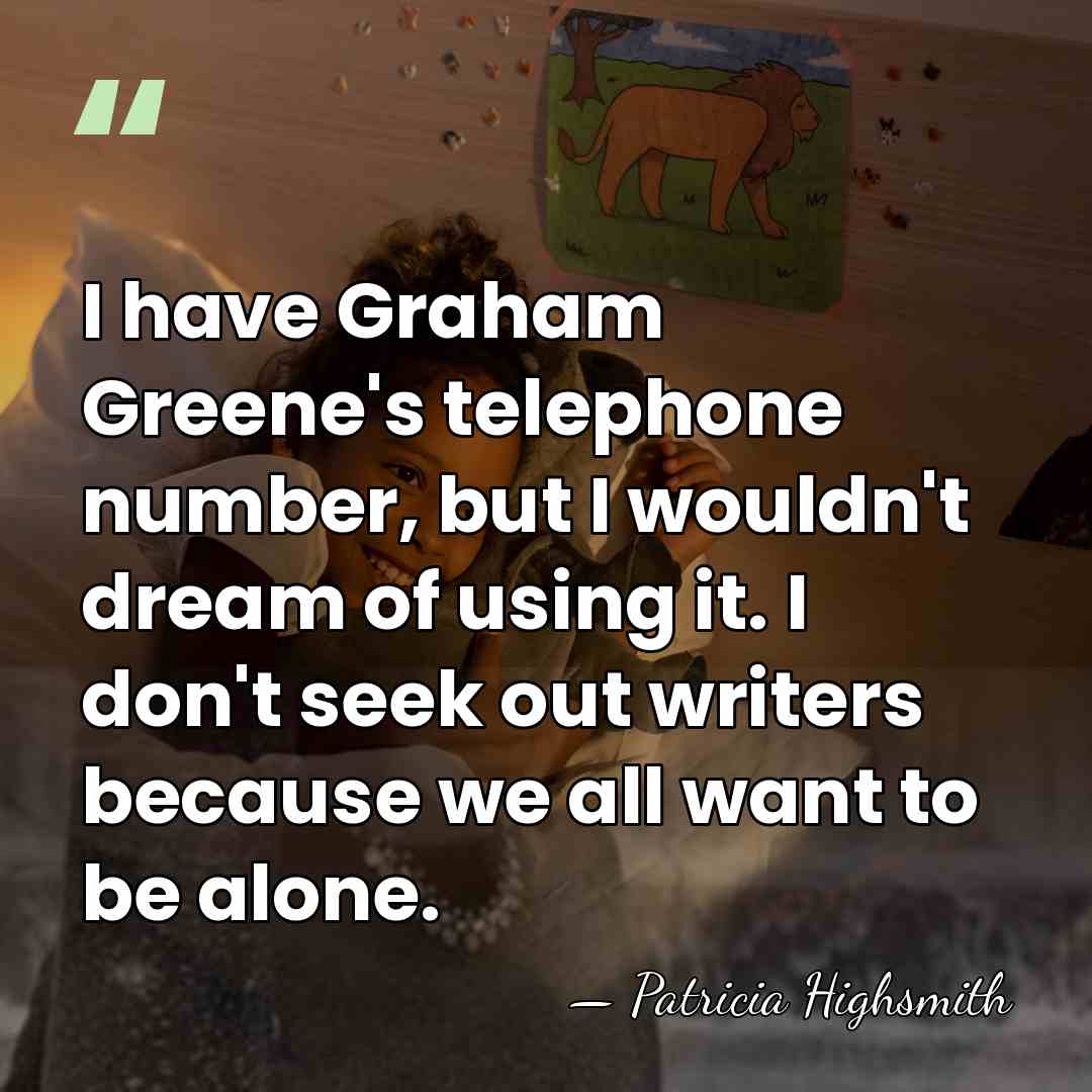 I have Graham Greene's telephone number, but I wouldn't dream of using&hellip; - Patricia Highsmith