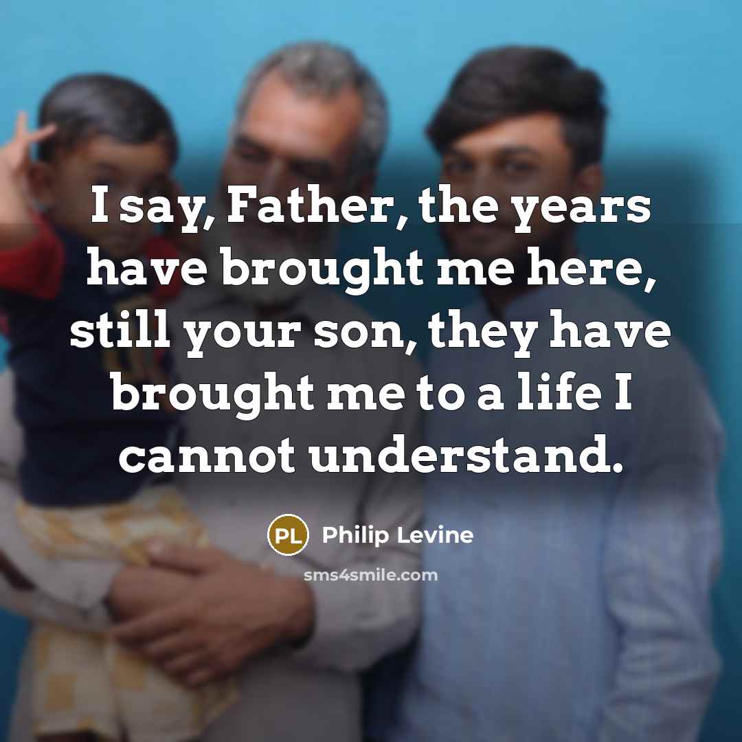 “I say, Father, the years have brought me here, still…” quote by Philip Levine