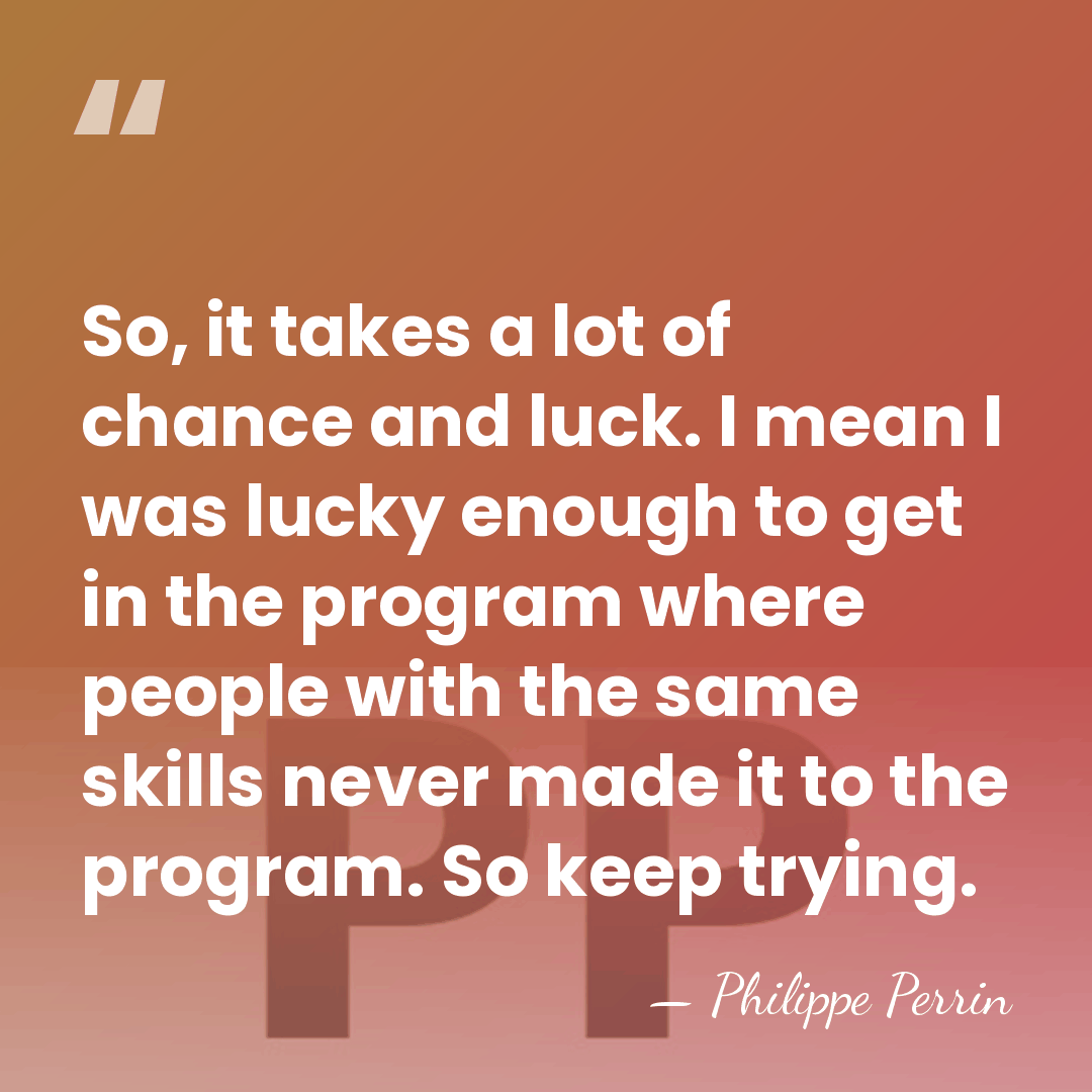So, it takes a lot of chance and luck. I mean I&hellip; - Philippe Perrin