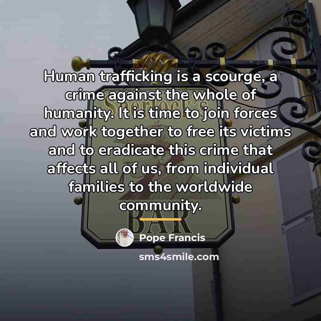 “Human trafficking is a scourge, a crime against the whole…” quote by Pope Francis