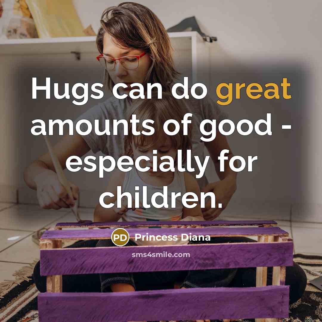 “Hugs can do great amounts of good - especially for…” quote by Princess Diana