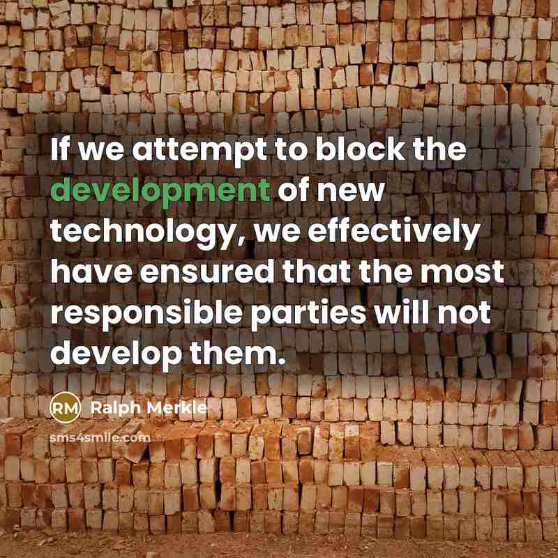 “If we attempt to block the development of new technology,…” quote by Ralph Merkle