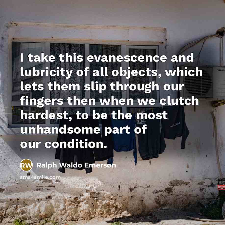“I take this evanescence and lubricity of all objects, which…” quote by Ralph Waldo Emerson