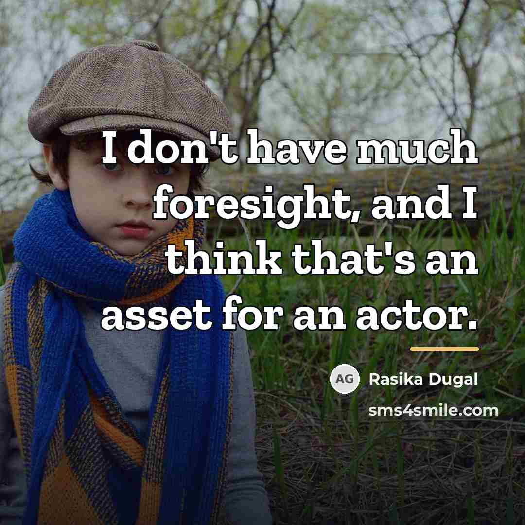 “I don't have much foresight, and I think that's an…” quote by Rasika Dugal