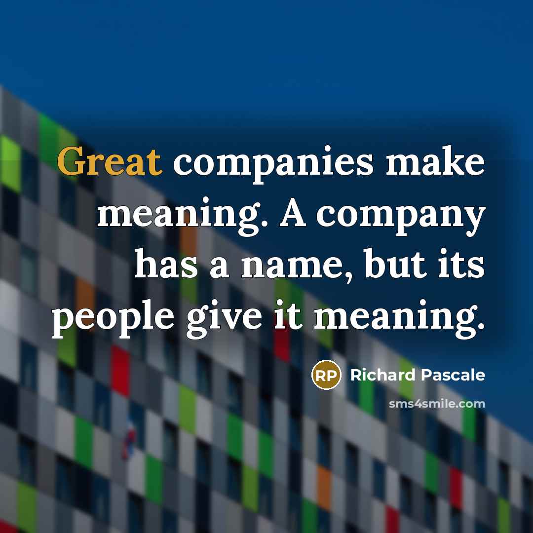 “Great companies make meaning. A company has a name, but…” quote by Richard Pascale