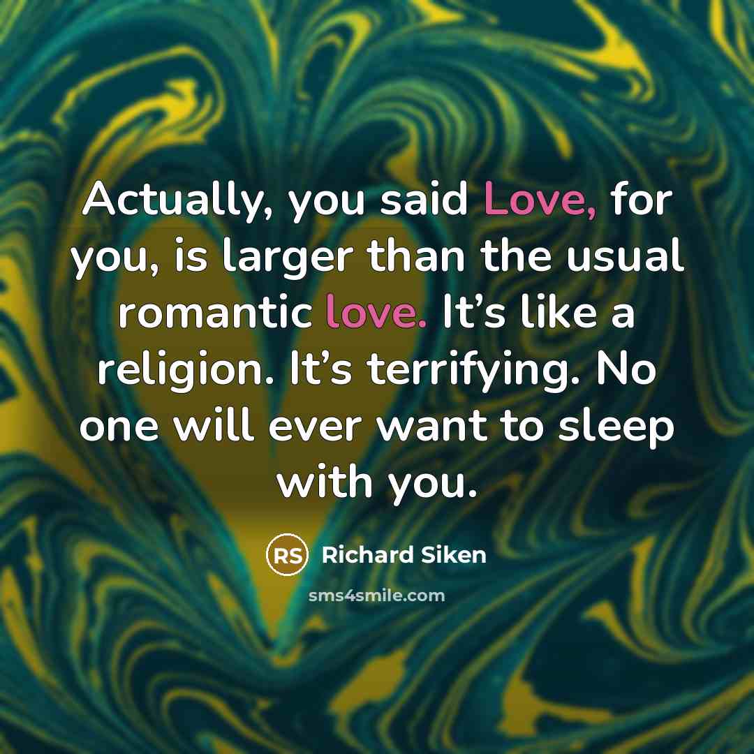 “Actually, you said Love, for you, is larger than the…” quote by Richard Siken