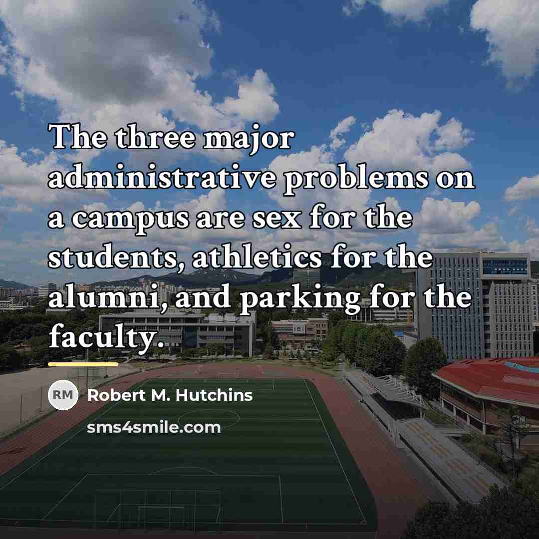 “The three major administrative problems on a campus are sex…” quote by Robert M. Hutchins