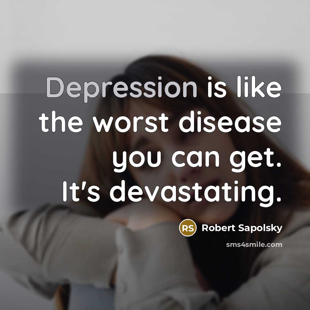 “Depression is like the worst disease you can get. It's…” quote by Robert Sapolsky