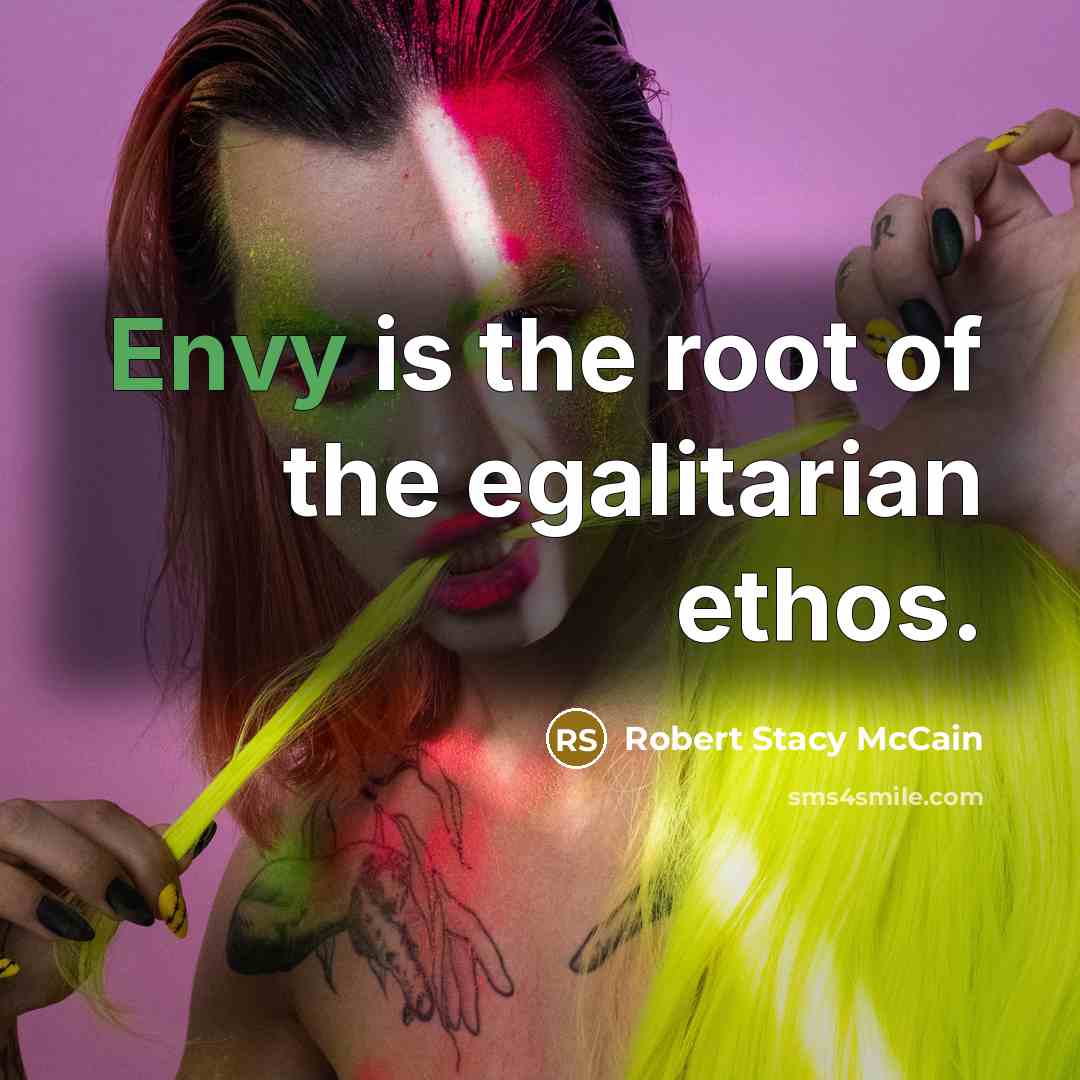 “Envy is the root of the egalitarian ethos.” quote by Robert Stacy McCain