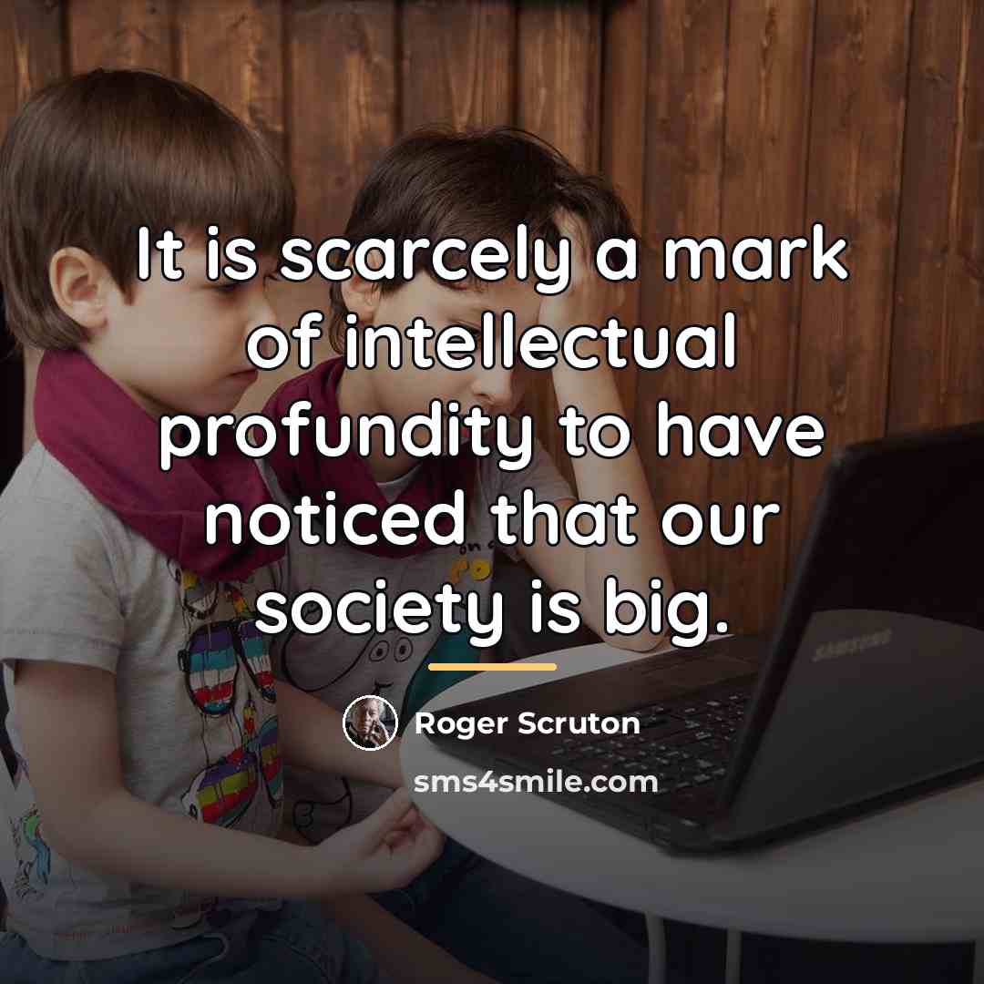 “It is scarcely a mark of intellectual profundity to have…” quote by Roger Scruton