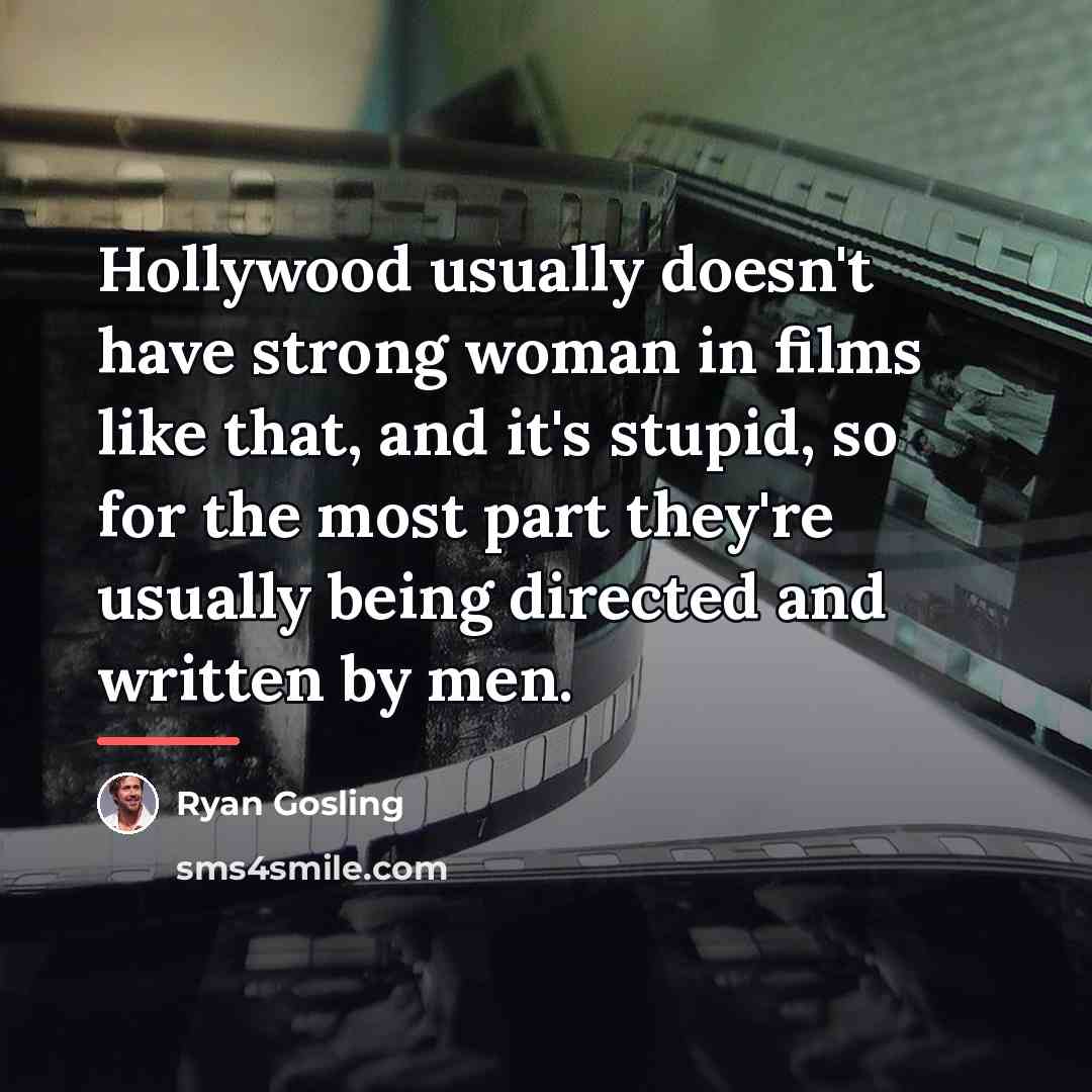 “Hollywood usually doesn't have strong woman in films like that,…” quote by Ryan Gosling
