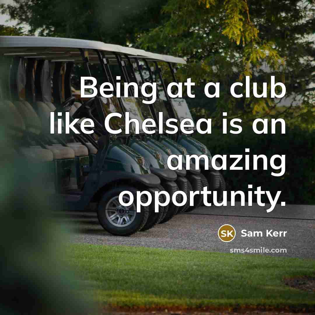 “Being at a club like Chelsea is an amazing opportunity.…” quote by Sam Kerr