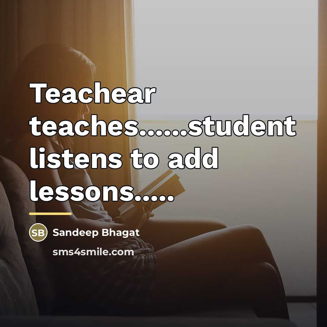 “Teachear teaches......student listens to add lessons.....…” quote by Sandeep Bhagat