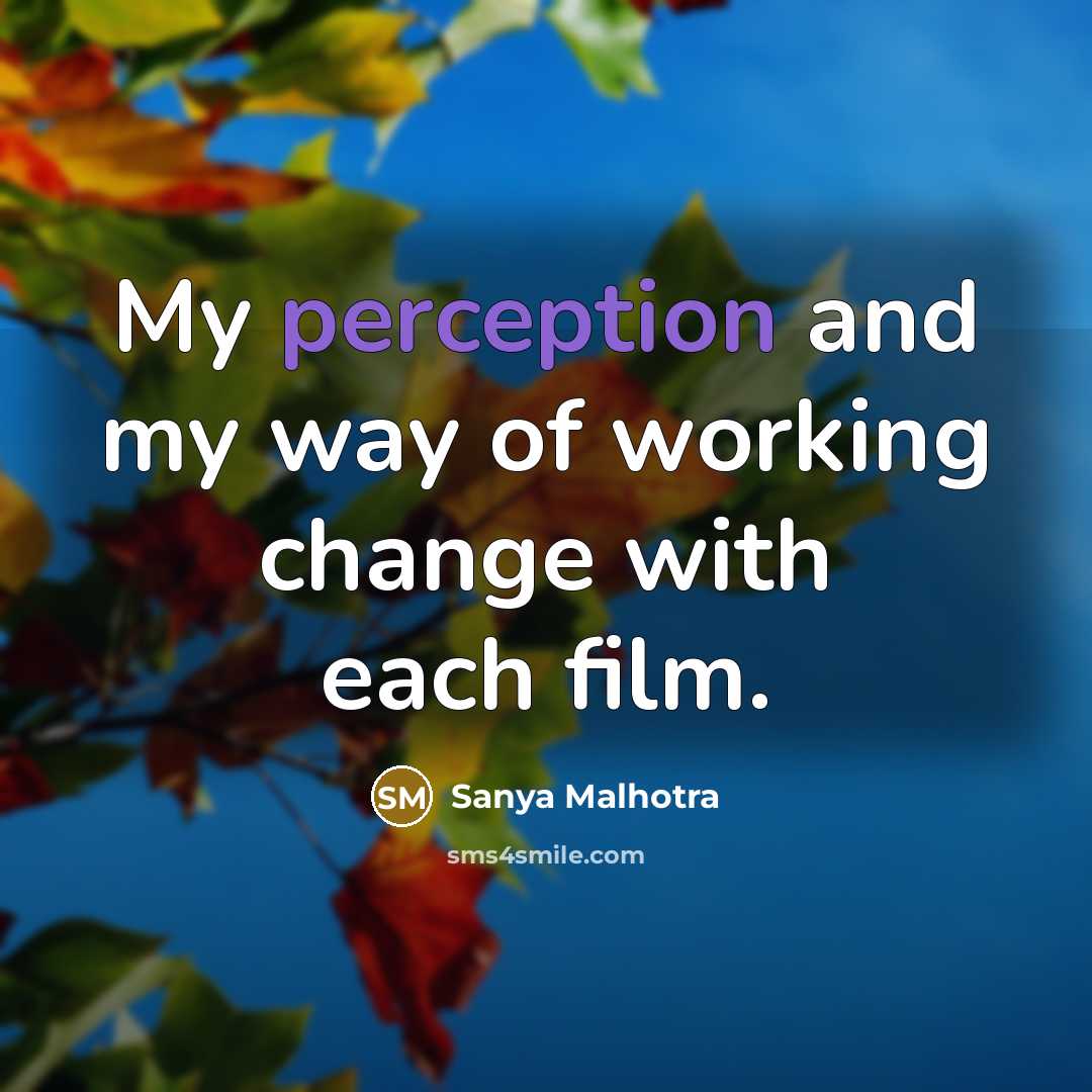 “My perception and my way of working change with each…” quote by Sanya Malhotra