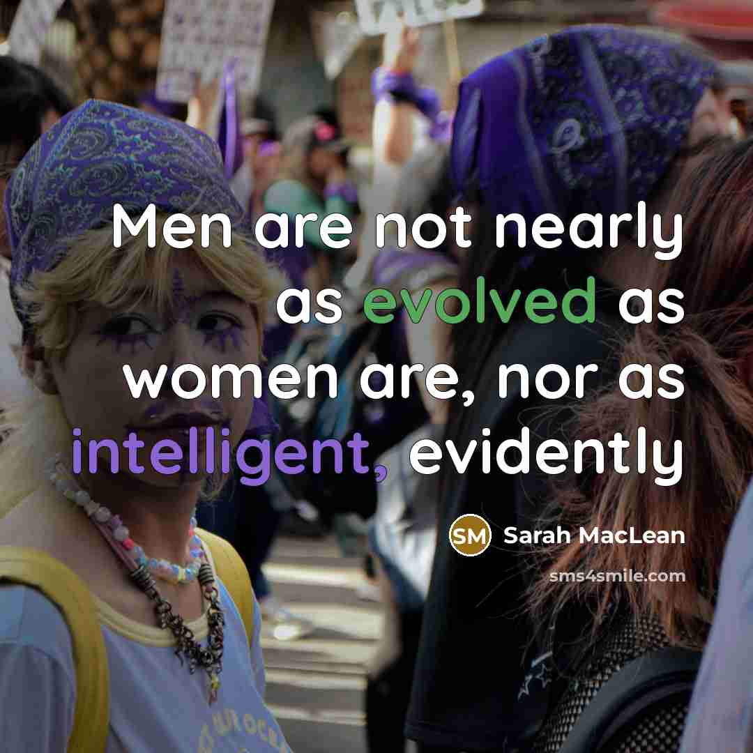 “Men are not nearly as evolved as women are, nor as intelligent, evidently” quote by Sarah MacLean