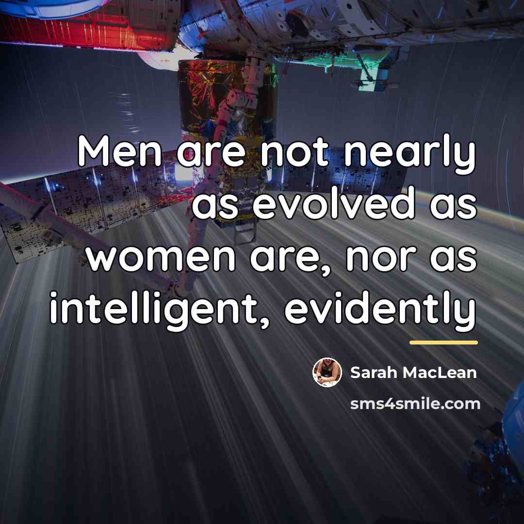 “Men are not nearly as evolved as women are, nor…” quote by Sarah MacLean