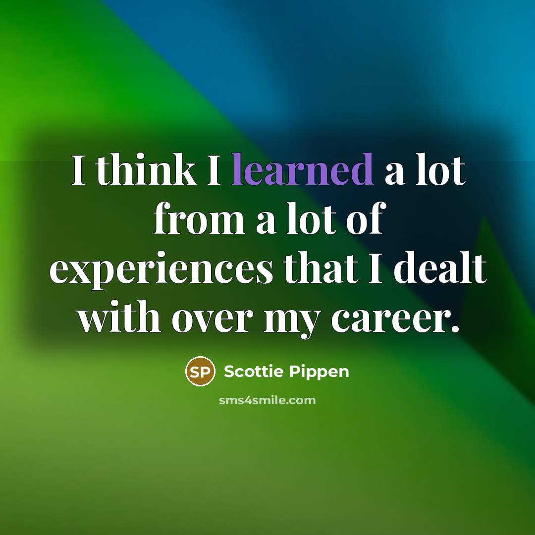 “I think I learned a lot from a lot of…” quote by Scottie Pippen