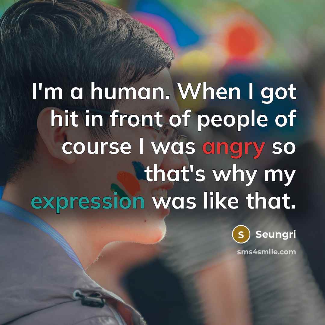 “I'm a human. When I got hit in front of…” quote by Seungri