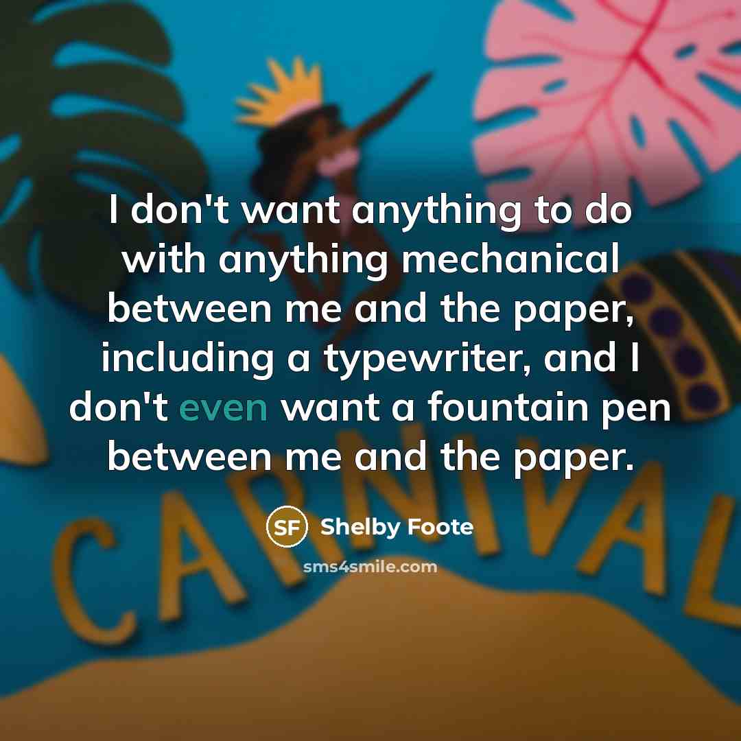 “I don't want anything to do with anything mechanical between…” quote by Shelby Foote