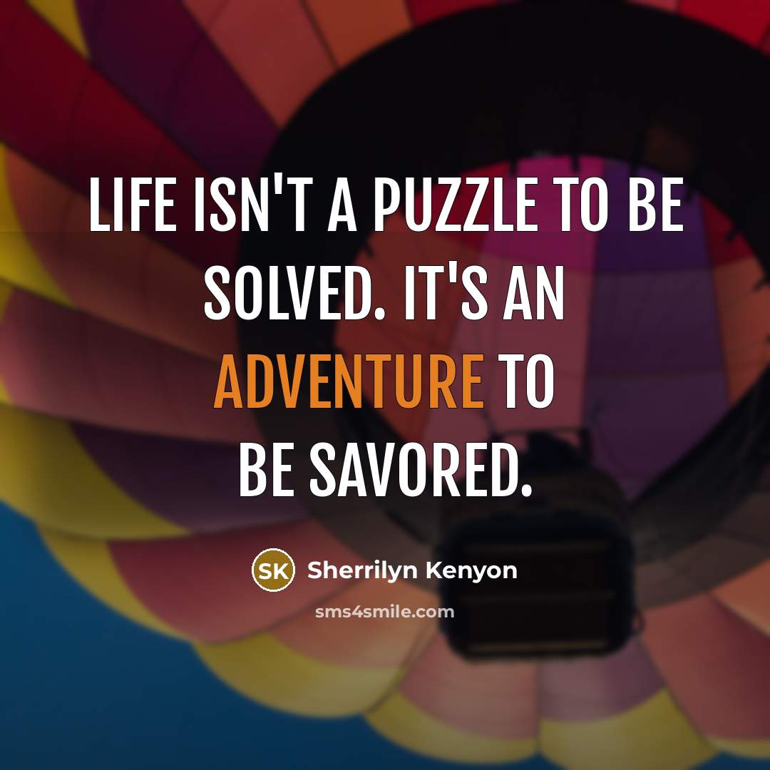 “Life isn't a puzzle to be solved. It's an adventure…” quote by Sherrilyn Kenyon