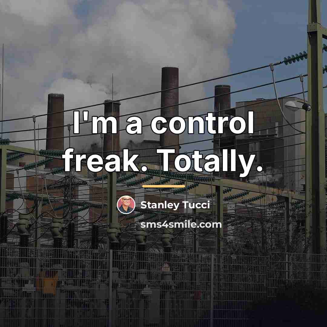 “I'm a control freak. Totally.…” quote by Stanley Tucci