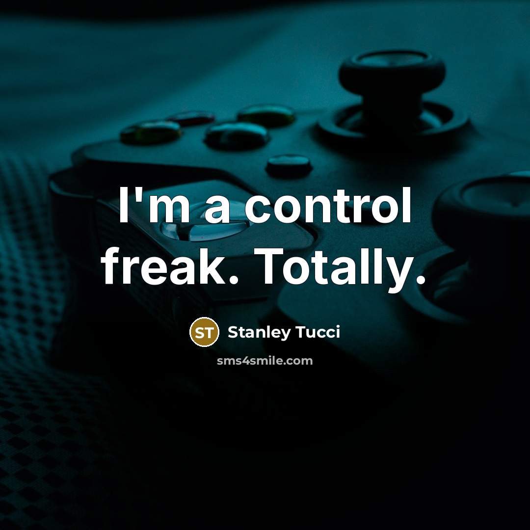 “I'm a control freak. Totally.” quote by Stanley Tucci