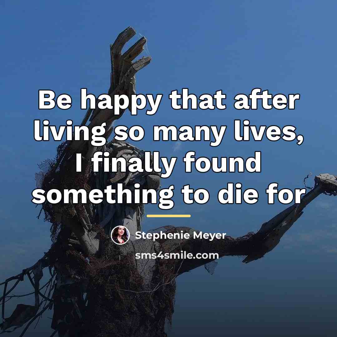 “Be happy that after living so many lives, I finally…” quote by Stephenie Meyer