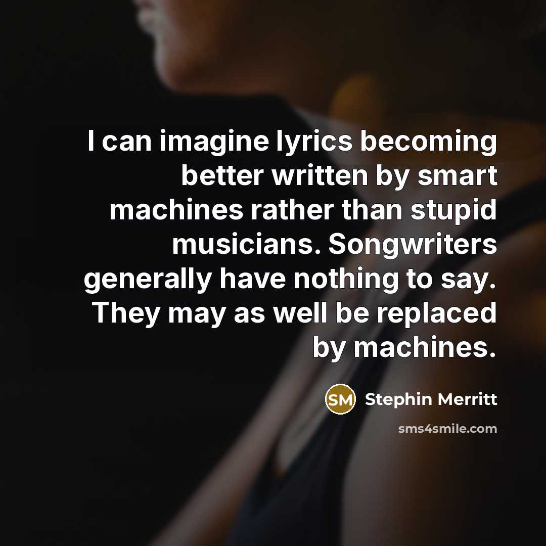 “I can imagine lyrics becoming better written by smart machines…” quote by Stephin Merritt