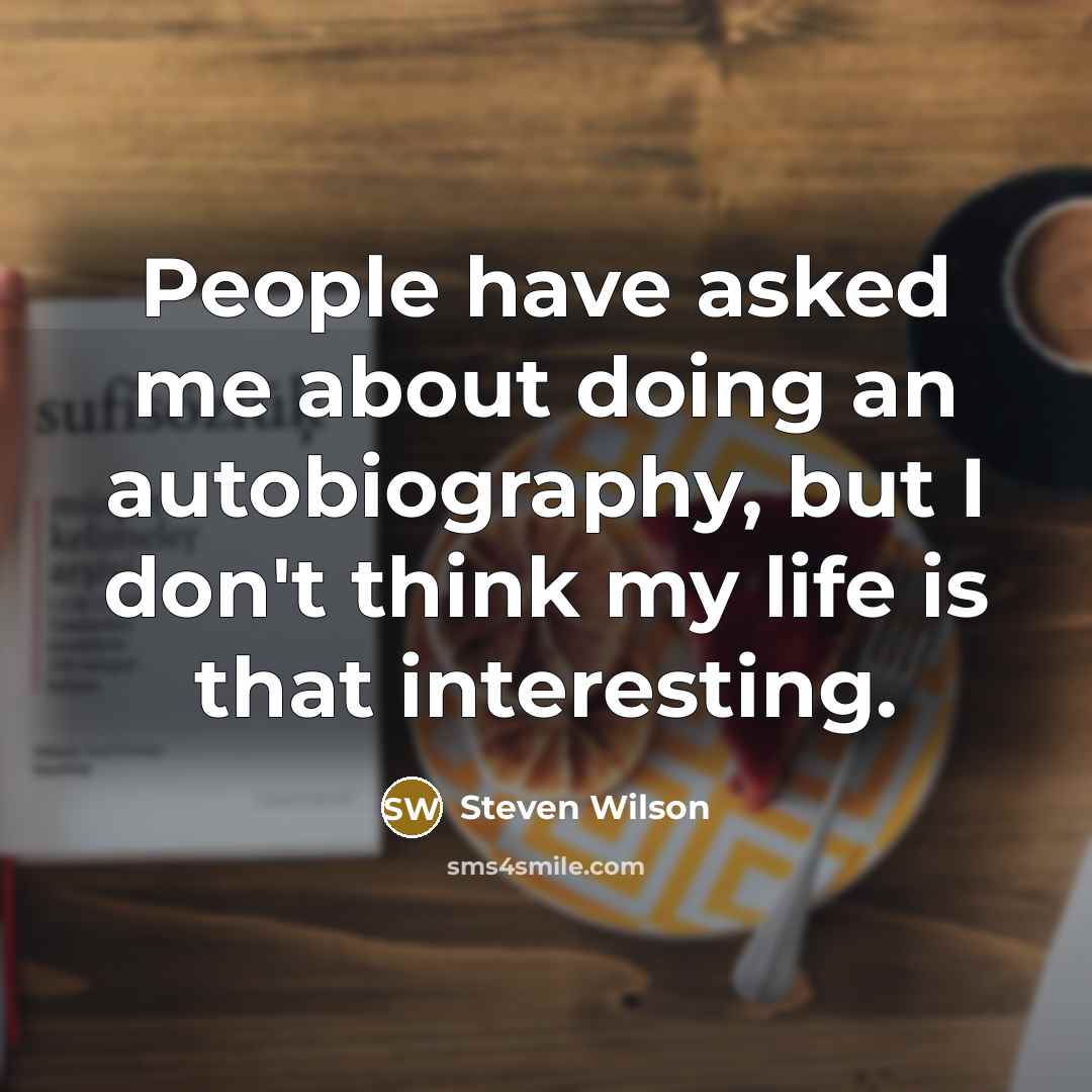 “People have asked me about doing an autobiography, but I…” quote by Steven Wilson