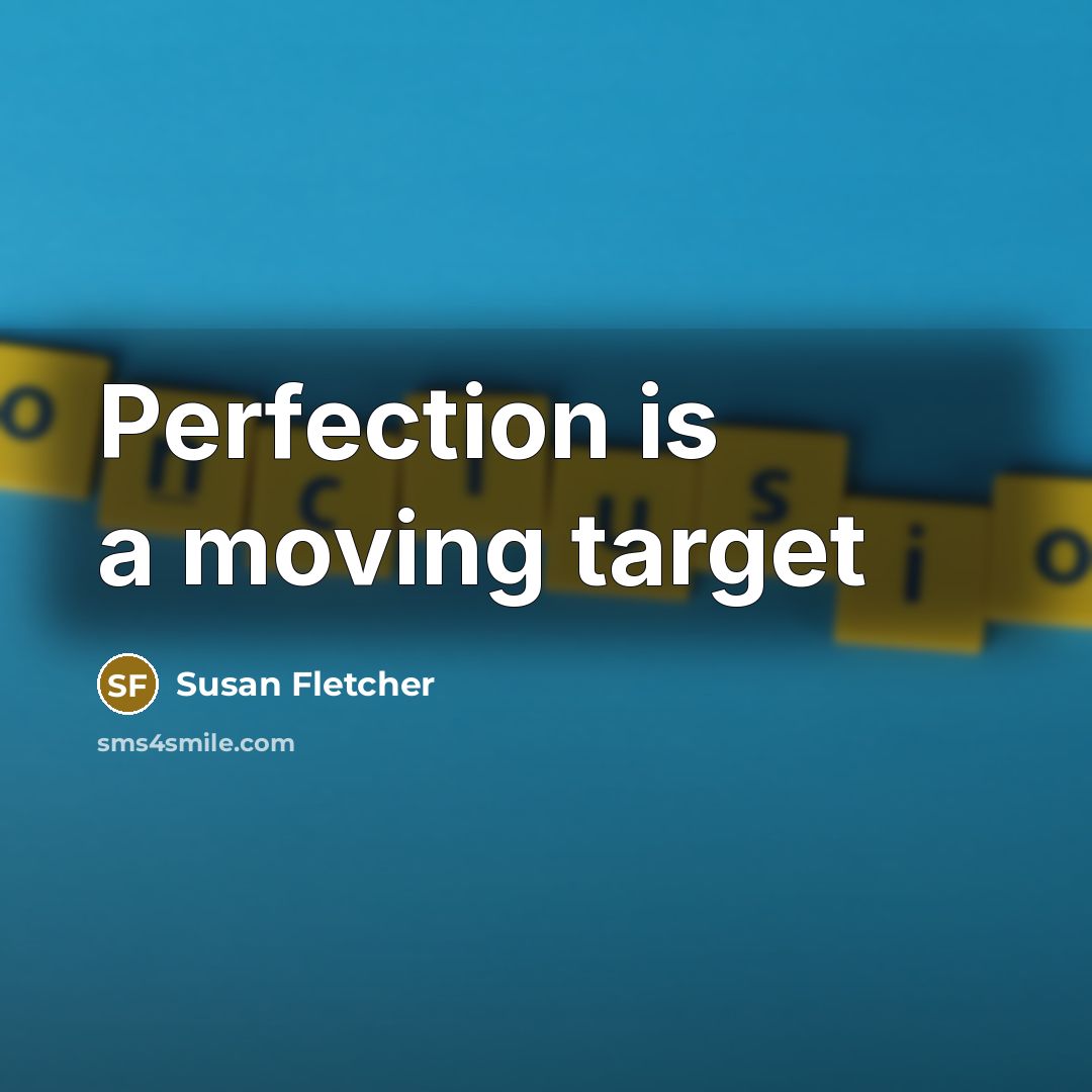 “Perfection is a moving target…” quote by Susan Fletcher
