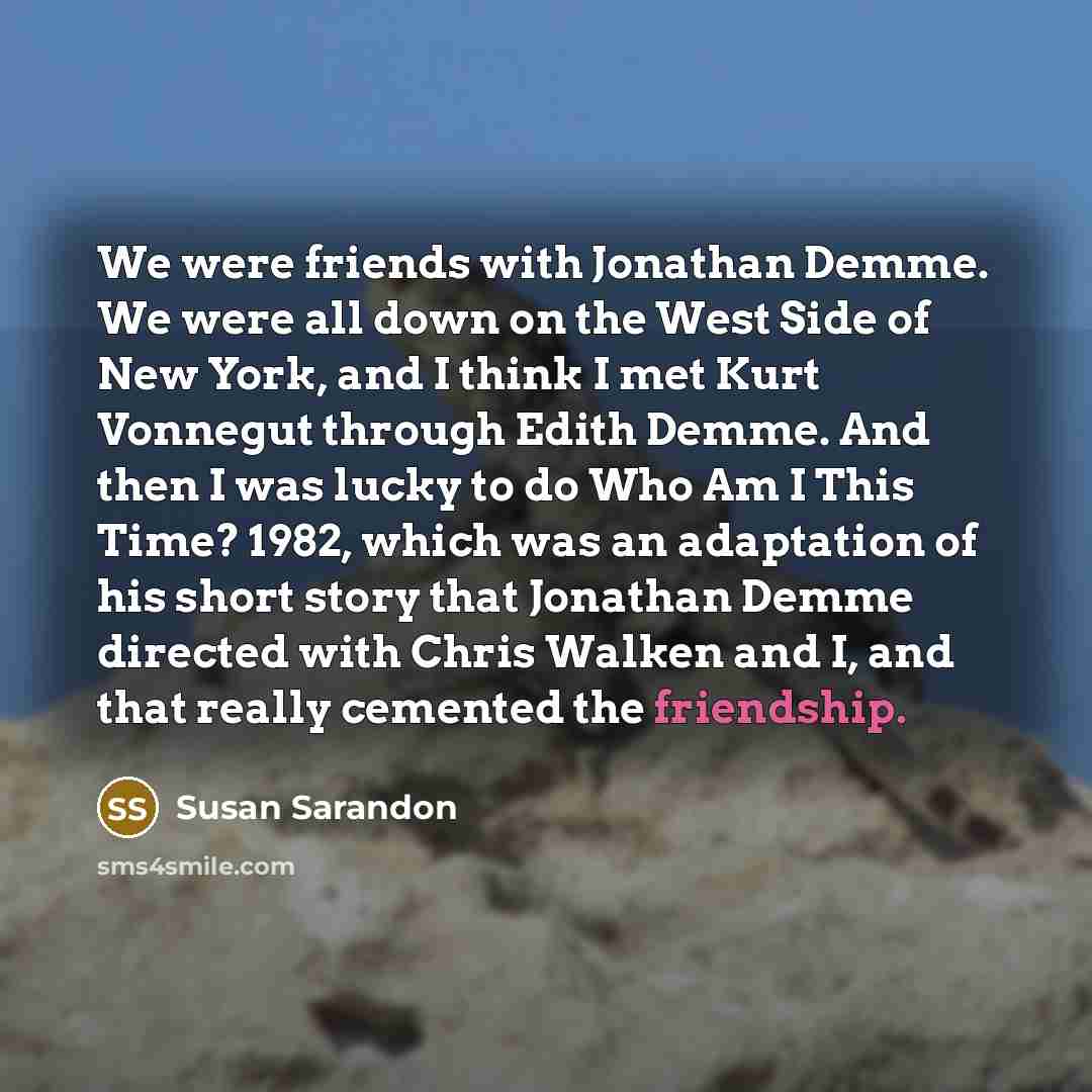 “We were friends with Jonathan Demme. We were all down…” quote by Susan Sarandon