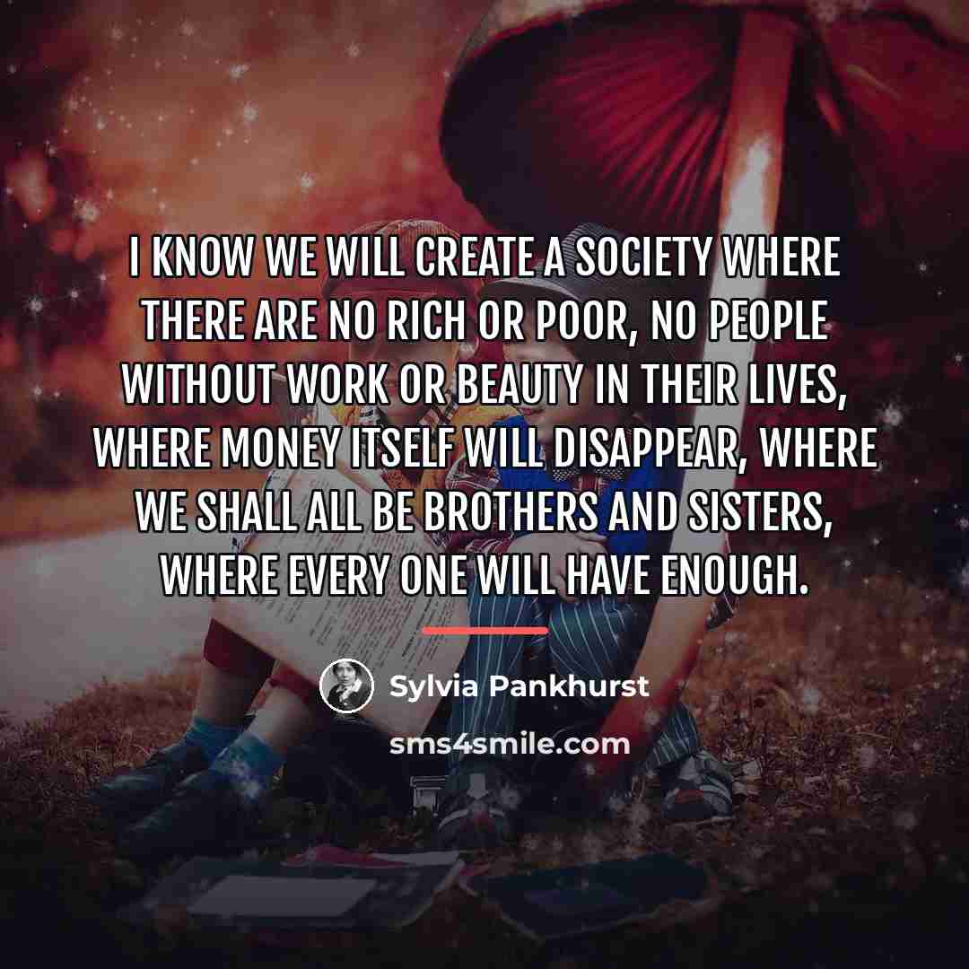 “I know we will create a society where there are…” quote by Sylvia Pankhurst