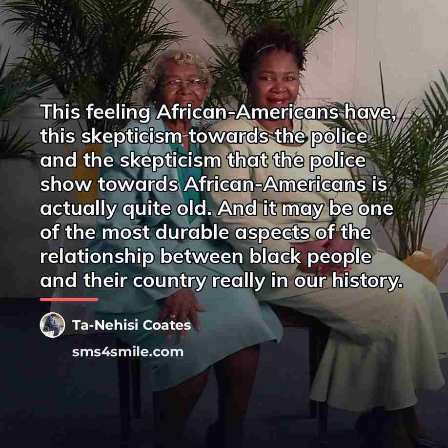 “This feeling African-Americans have, this skepticism towards the police and…” quote by Ta-Nehisi Coates