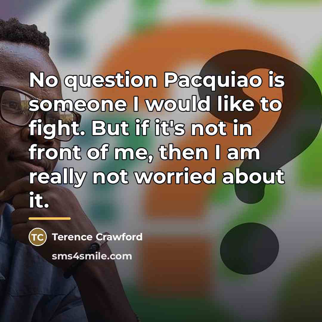 “No question Pacquiao is someone I would like to fight.…” quote by Terence Crawford