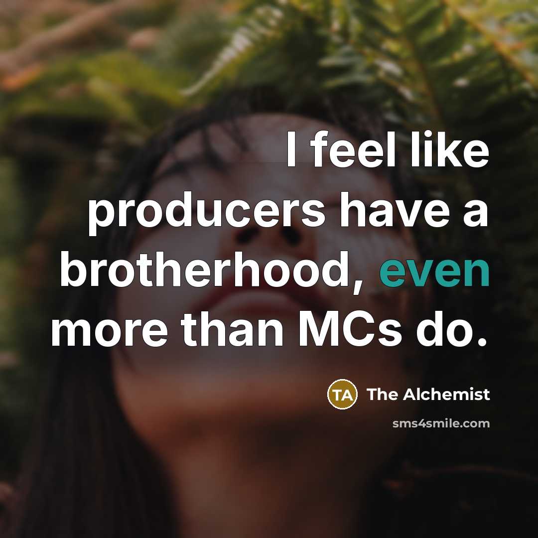 “I feel like producers have a brotherhood, even more than…” quote by The Alchemist