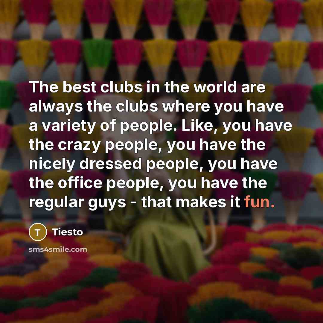 “The best clubs in the world are always the clubs…” quote by Tiesto