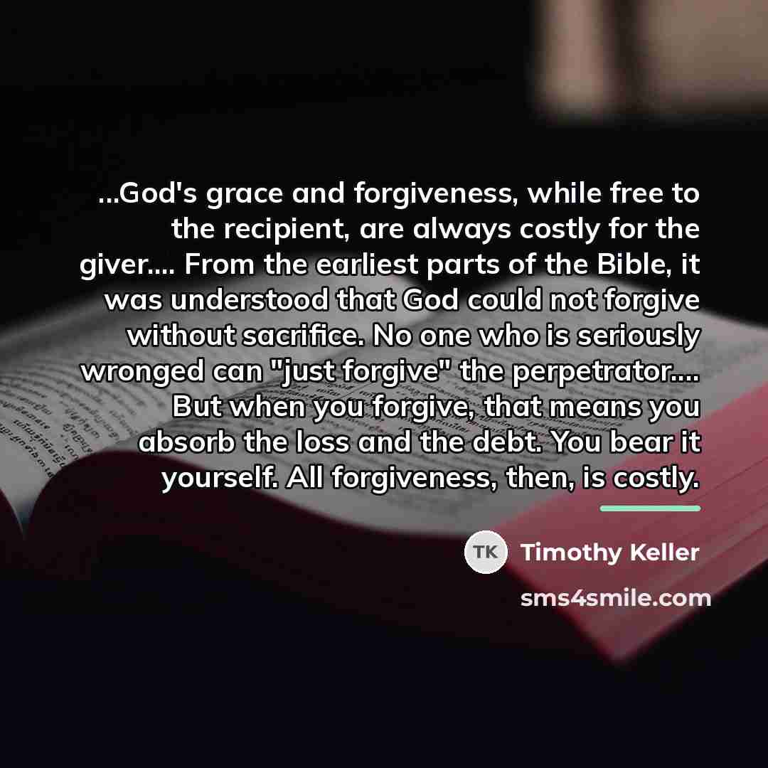 “...God's grace and forgiveness, while free to the recipient, are…” quote by Timothy Keller