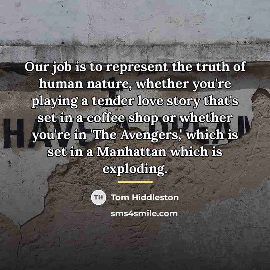 “Our job is to represent the truth of human nature,…” quote by Tom Hiddleston
