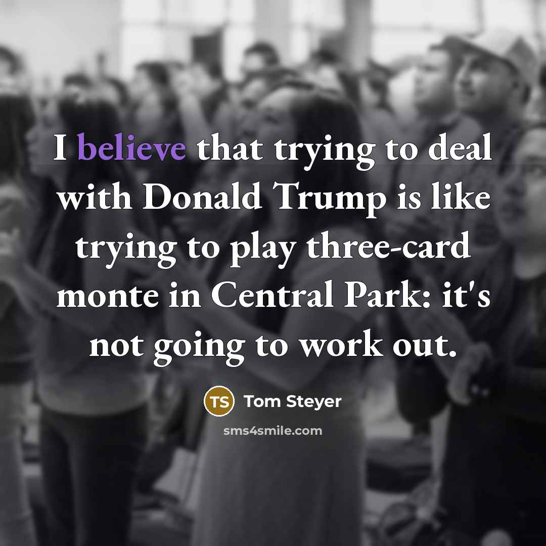 “I believe that trying to deal with Donald Trump is…” quote by Tom Steyer
