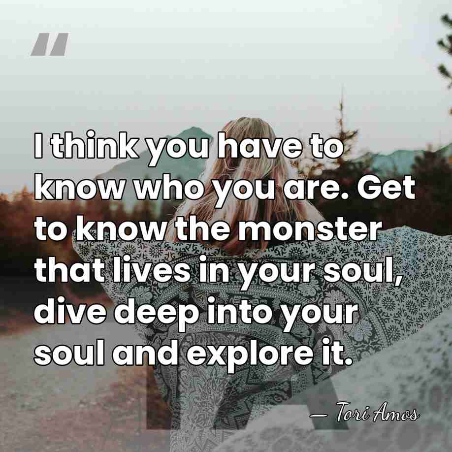 I think you have to know who you are. Get to know&hellip; - Tori Amos
