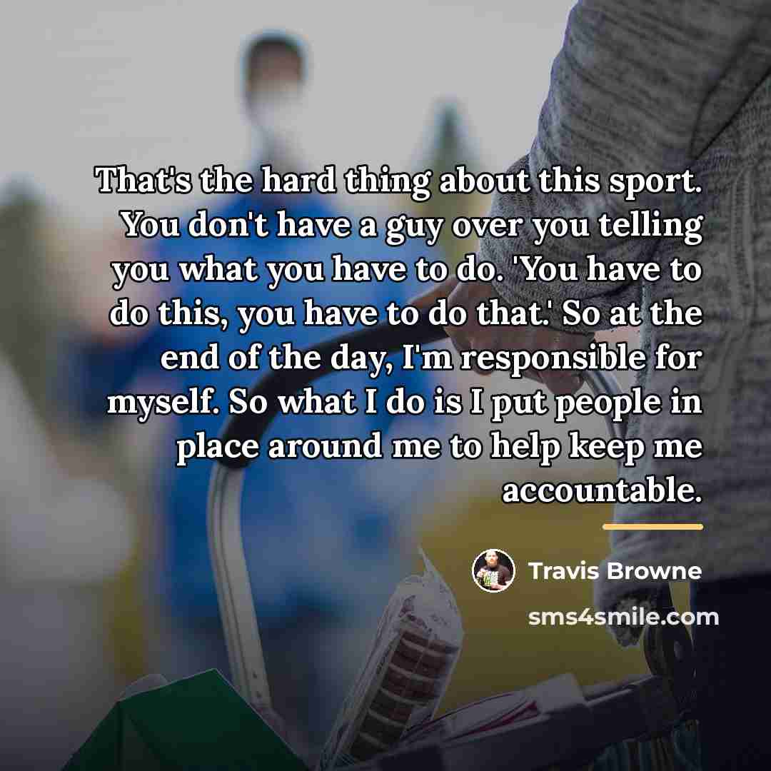 “That's the hard thing about this sport. You don't have…” quote by Travis Browne