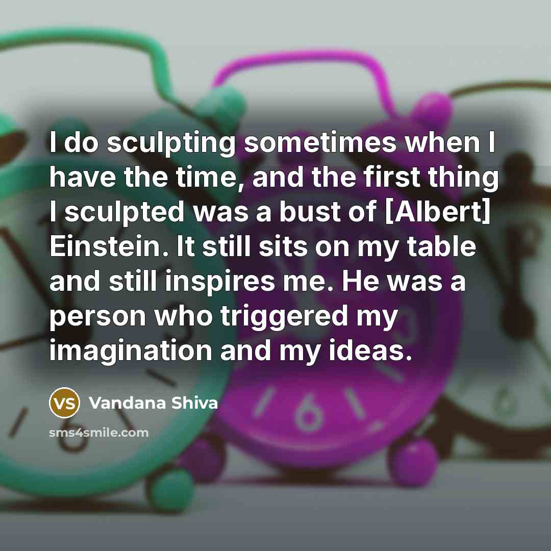“I do sculpting sometimes when I have the time, and…” quote by Vandana Shiva