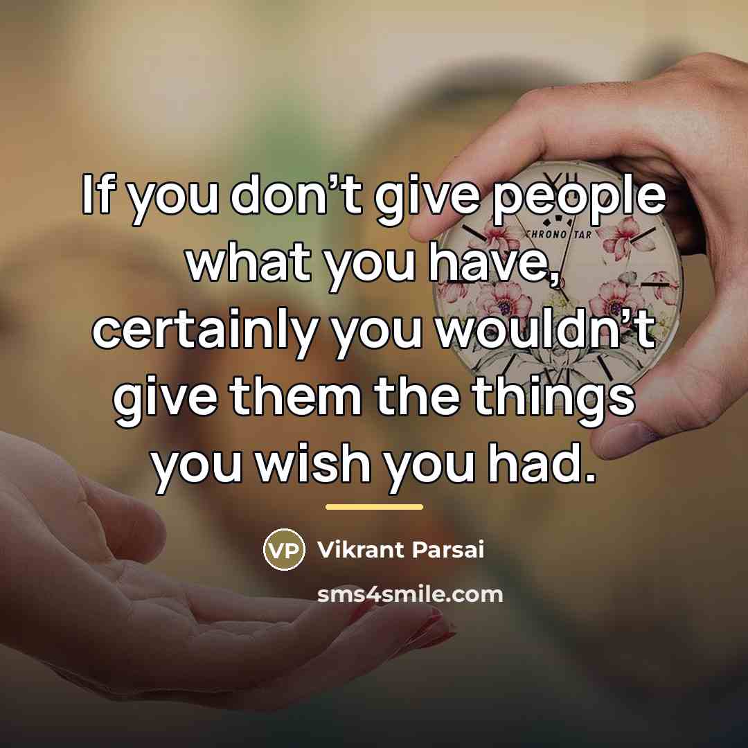 “If you don't give people what you have, certainly you…” quote by Vikrant Parsai