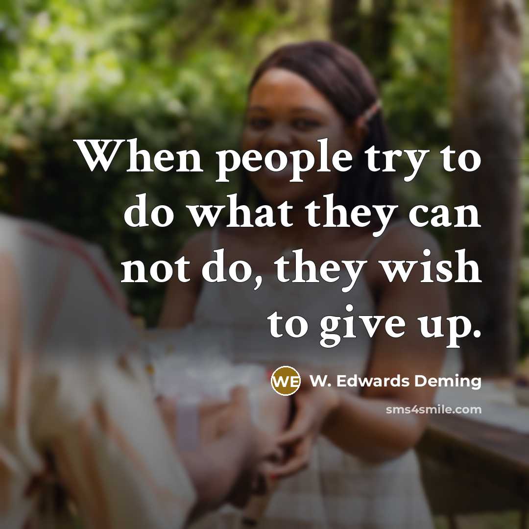“When people try to do what they can not do,…” quote by W. Edwards Deming