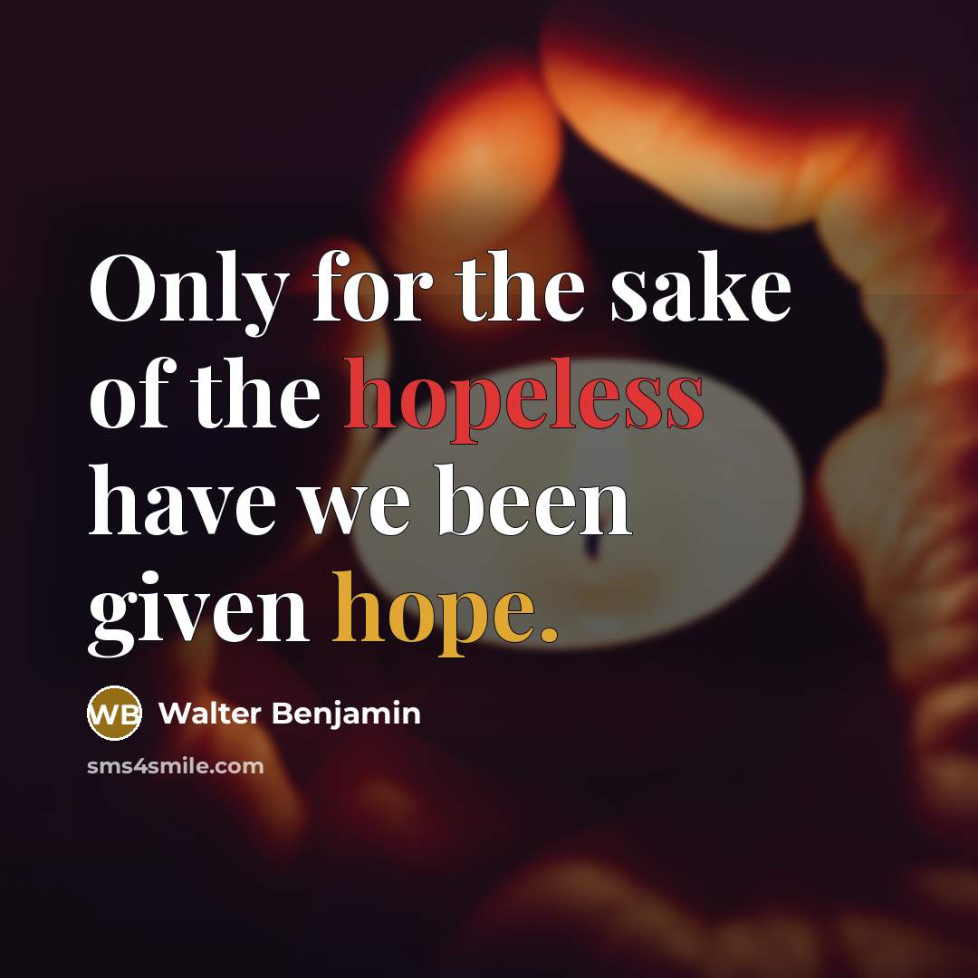 “Only for the sake of the hopeless have we been…” quote by Walter Benjamin