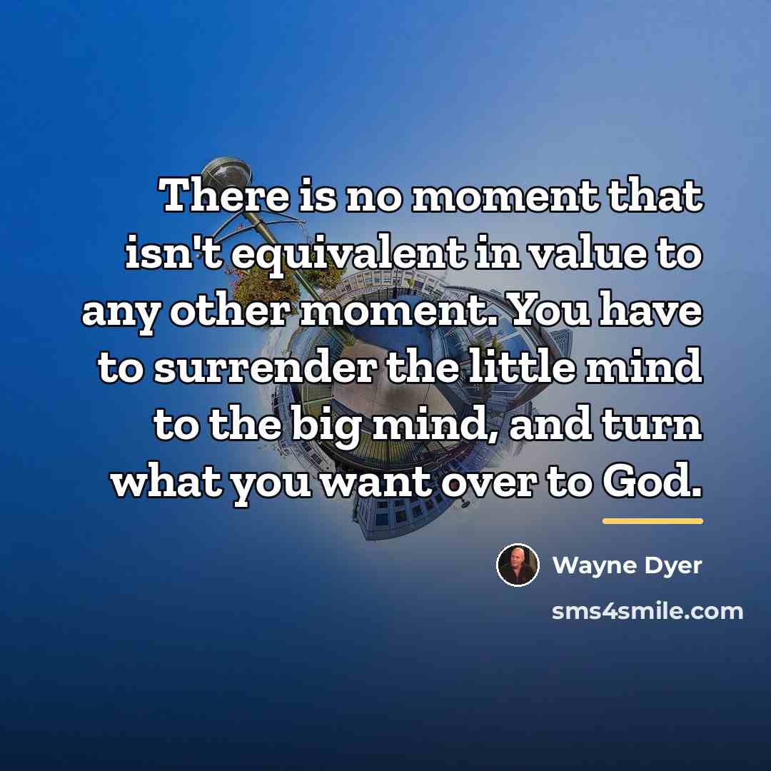 “There is no moment that isn't equivalent in value to…” quote by Wayne Dyer